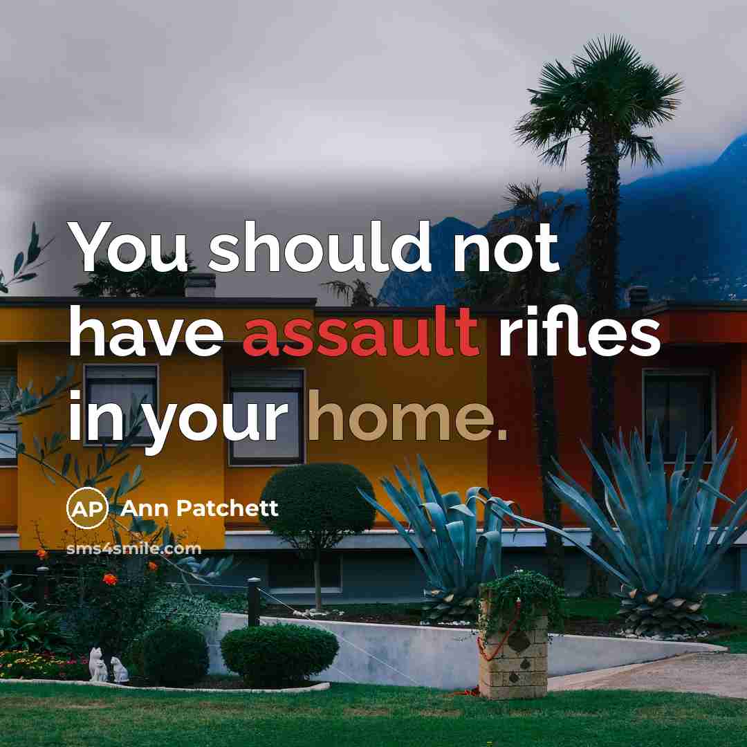 “You should not have assault rifles in your home.…” quote by Ann Patchett
