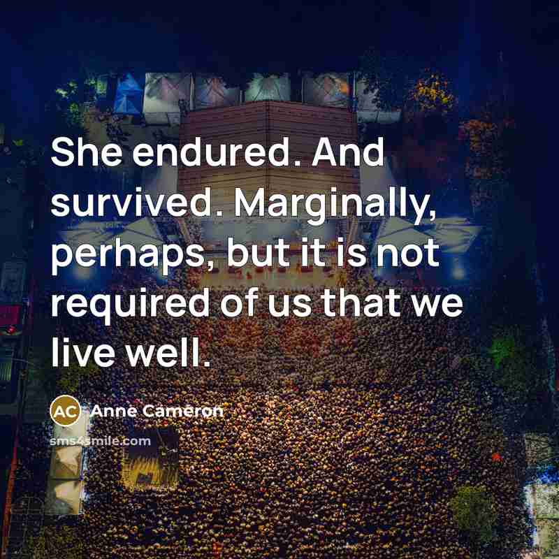 “She endured. And survived. Marginally, perhaps, but it is not…” quote by Anne Cameron