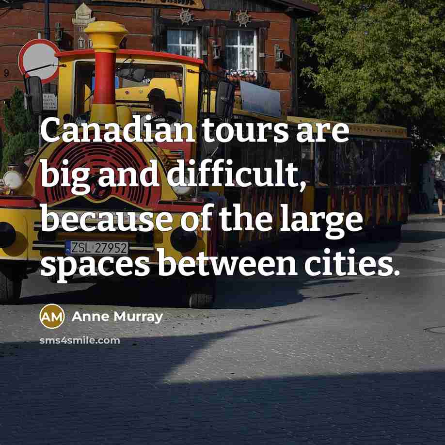 “Canadian tours are big and difficult, because of the large…” quote by Anne Murray