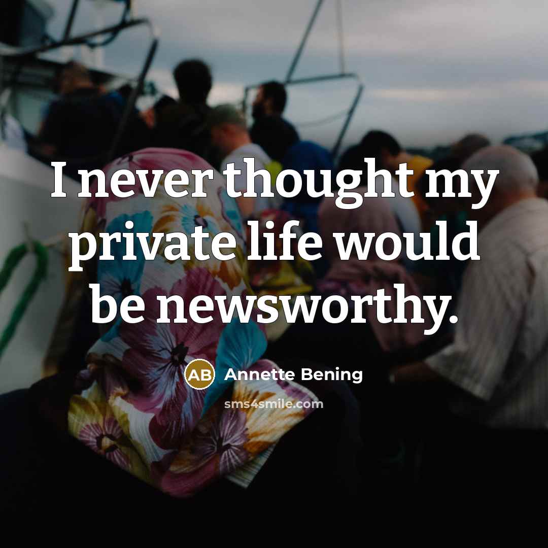 “I never thought my private life would be newsworthy.…” quote by Annette Bening