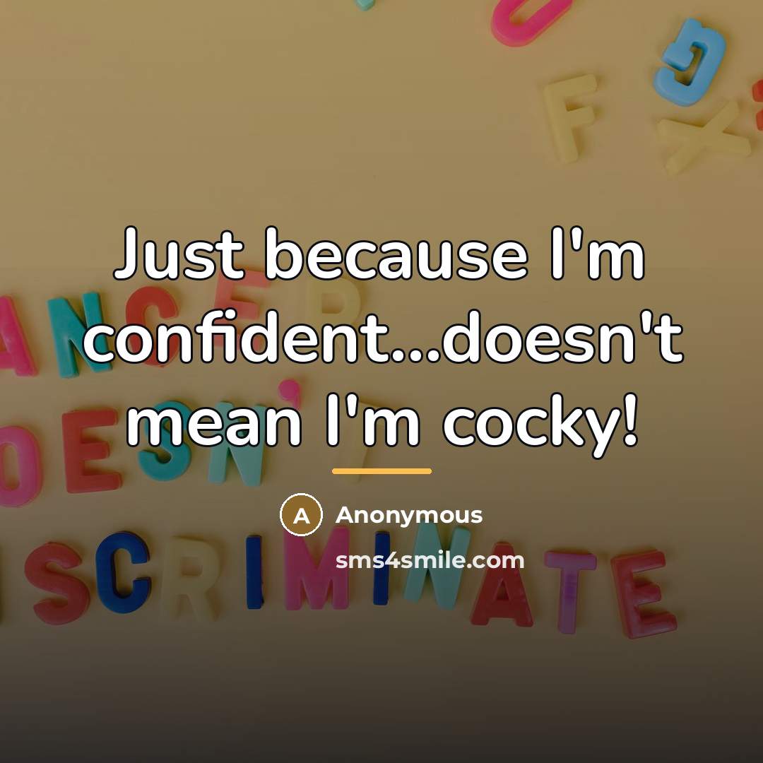 “Just because I'm confident...doesn't mean I'm cocky!…” quote by Anonymous
