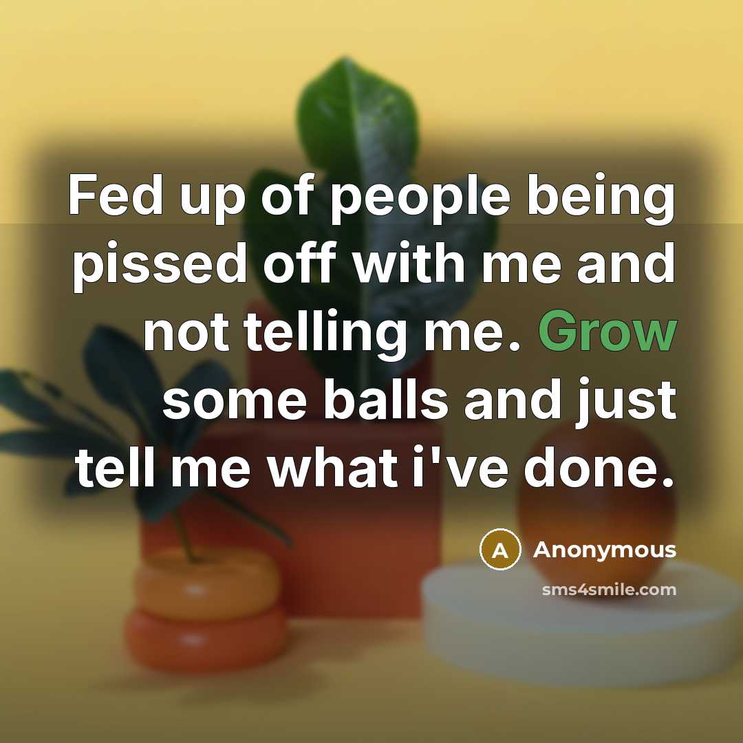 “Fed up of people being pissed off with me and…” quote by Anonymous