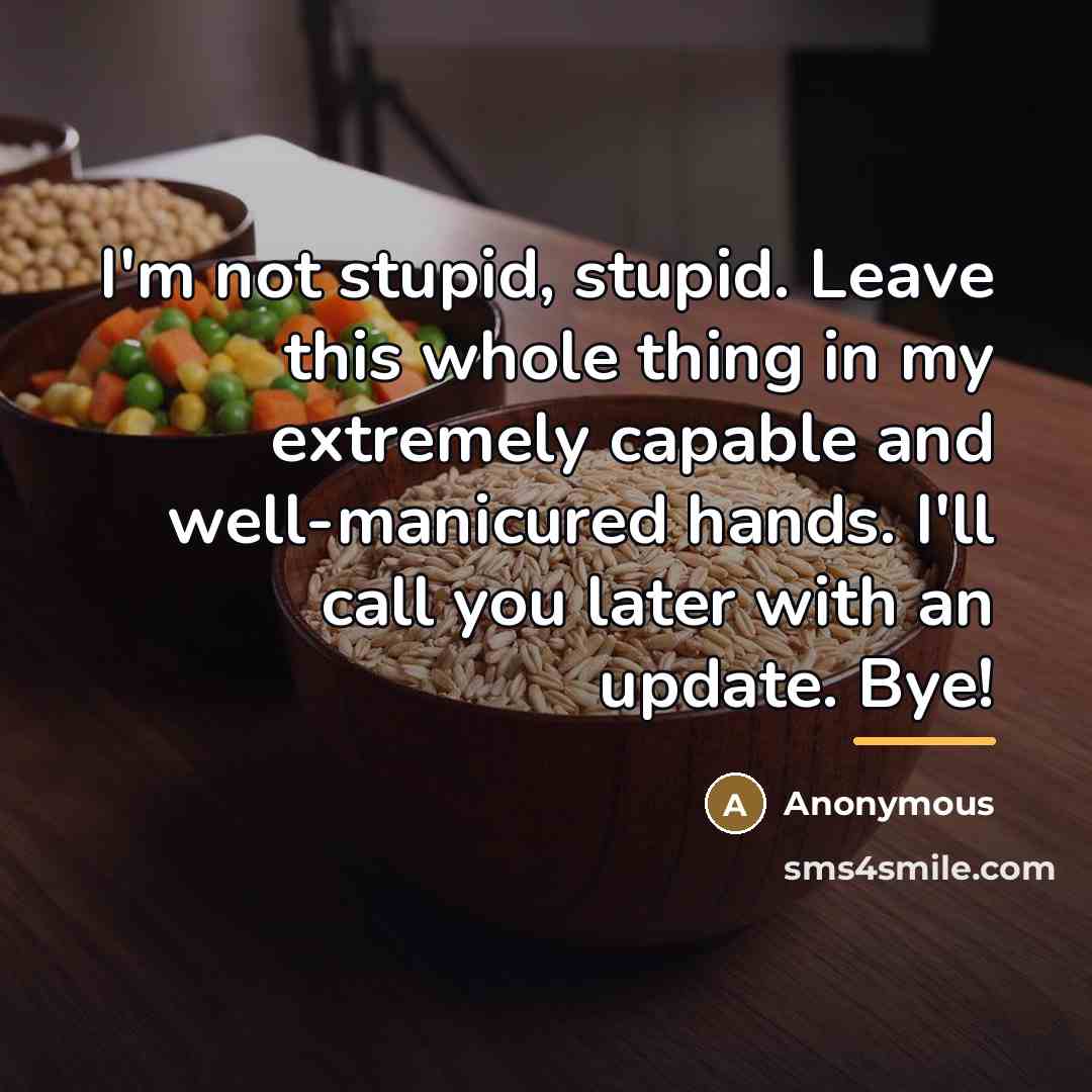 “I'm not stupid, stupid. Leave this whole thing in my…” quote by Anonymous