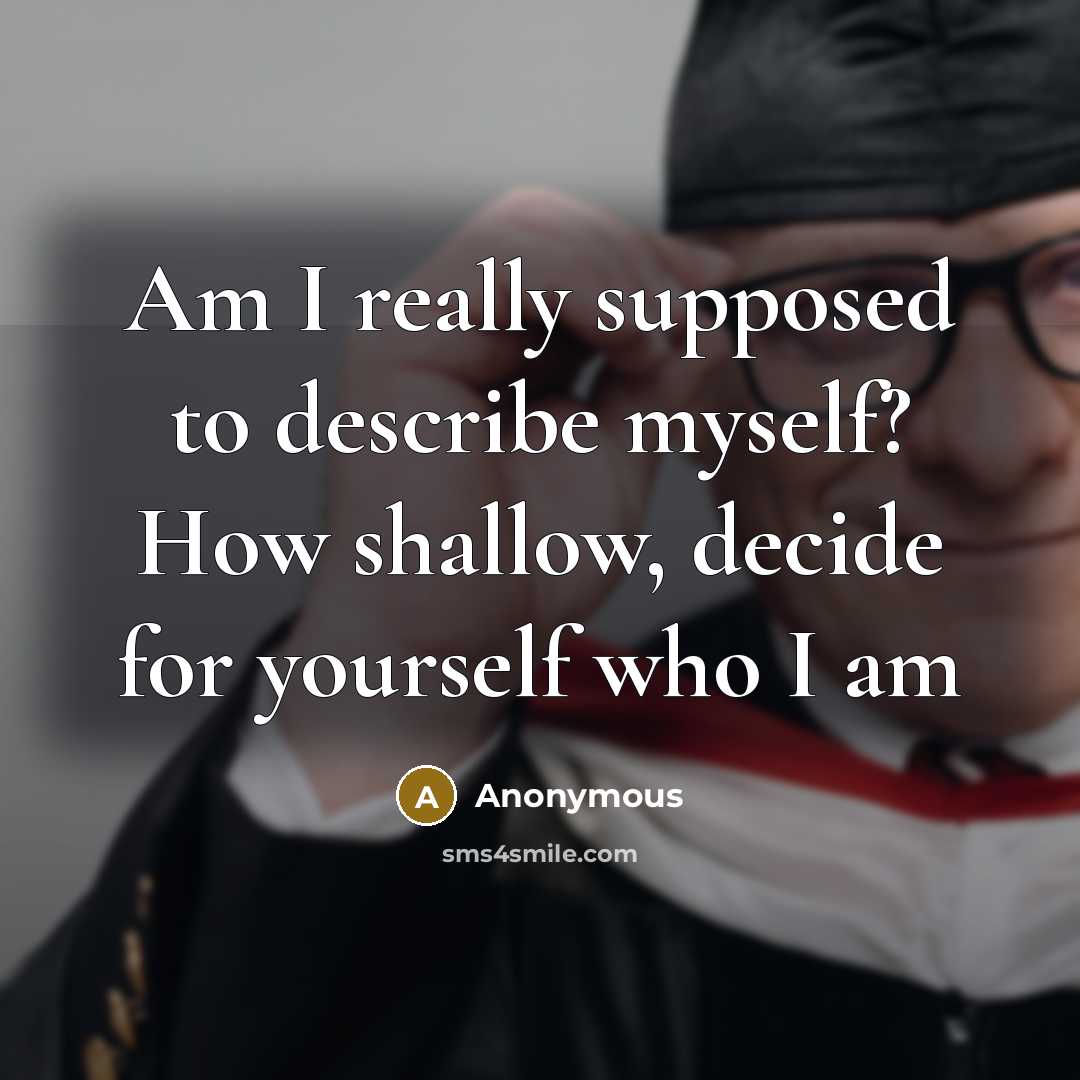“Am I really supposed to describe myself? How shallow, decide…” quote by Anonymous