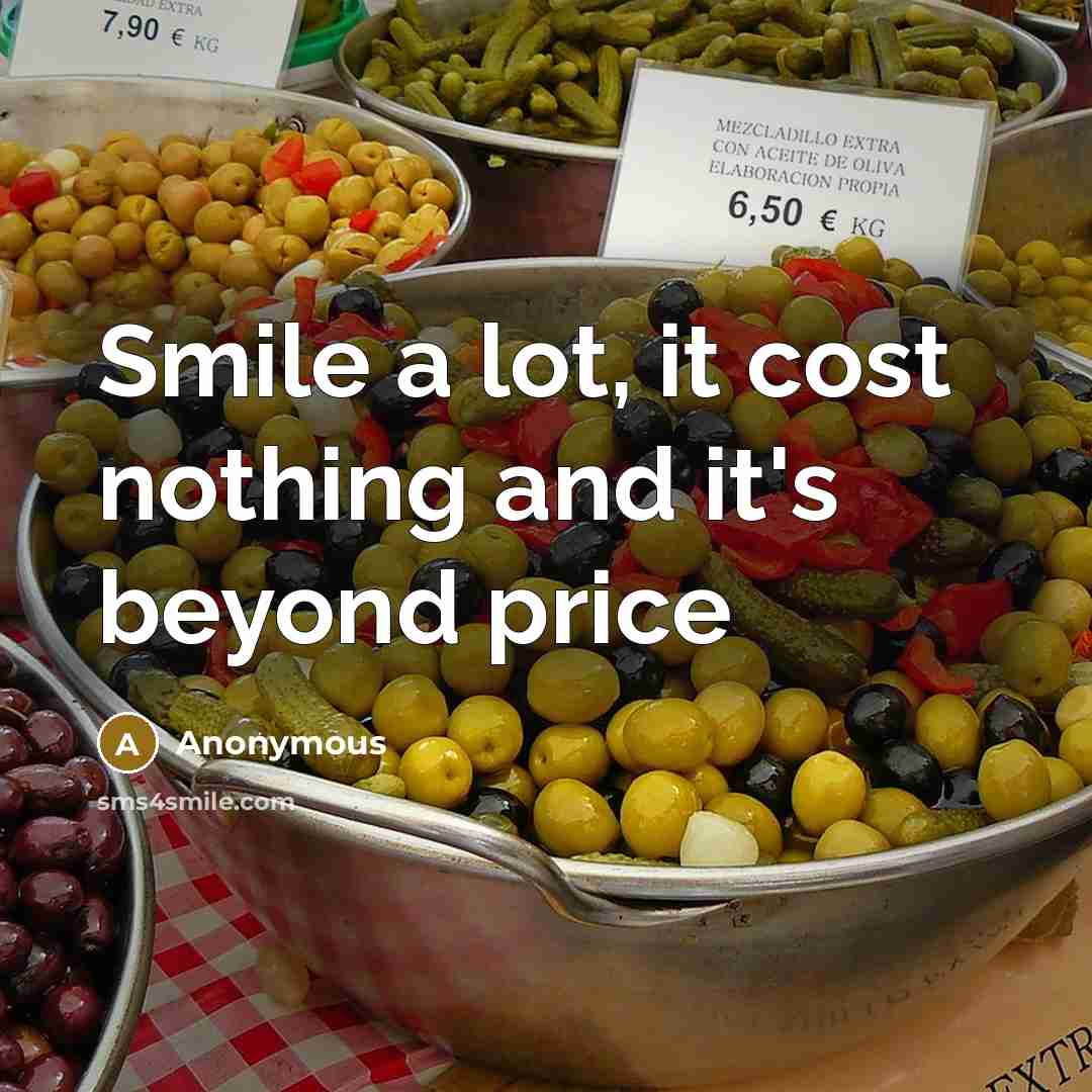 “Smile a lot, it cost nothing and it's beyond price” quote by Anonymous