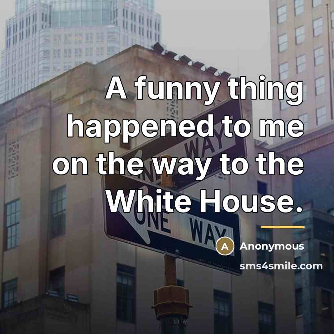 “A funny thing happened to me on the way to…” quote by Anonymous