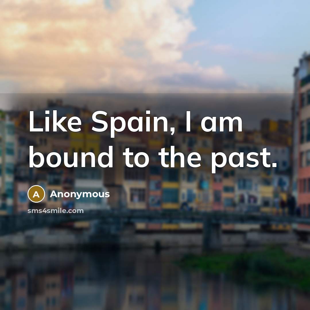 “Like Spain, I am bound to the past.…” quote by Anonymous