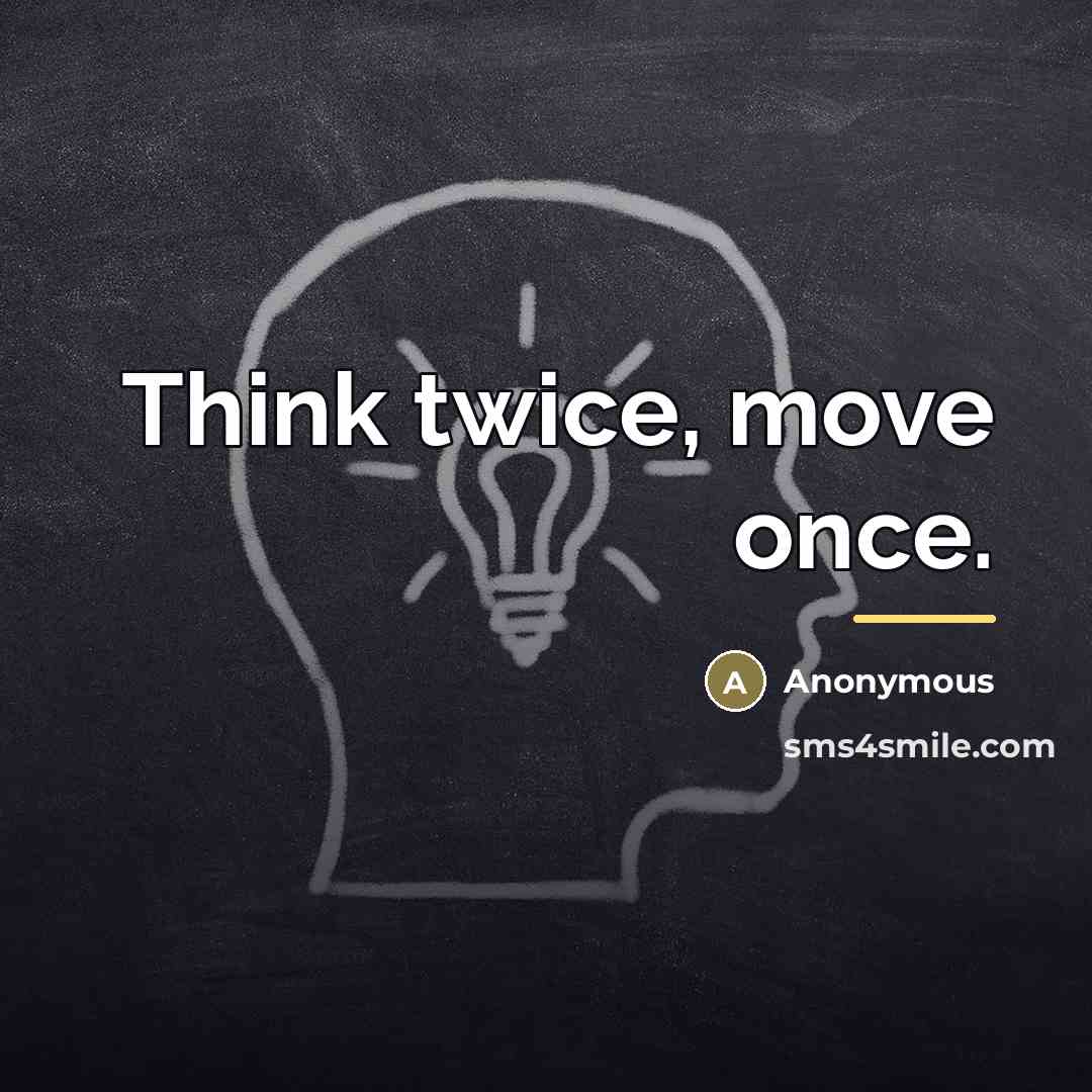 “Think twice, move once.…” quote by Anonymous