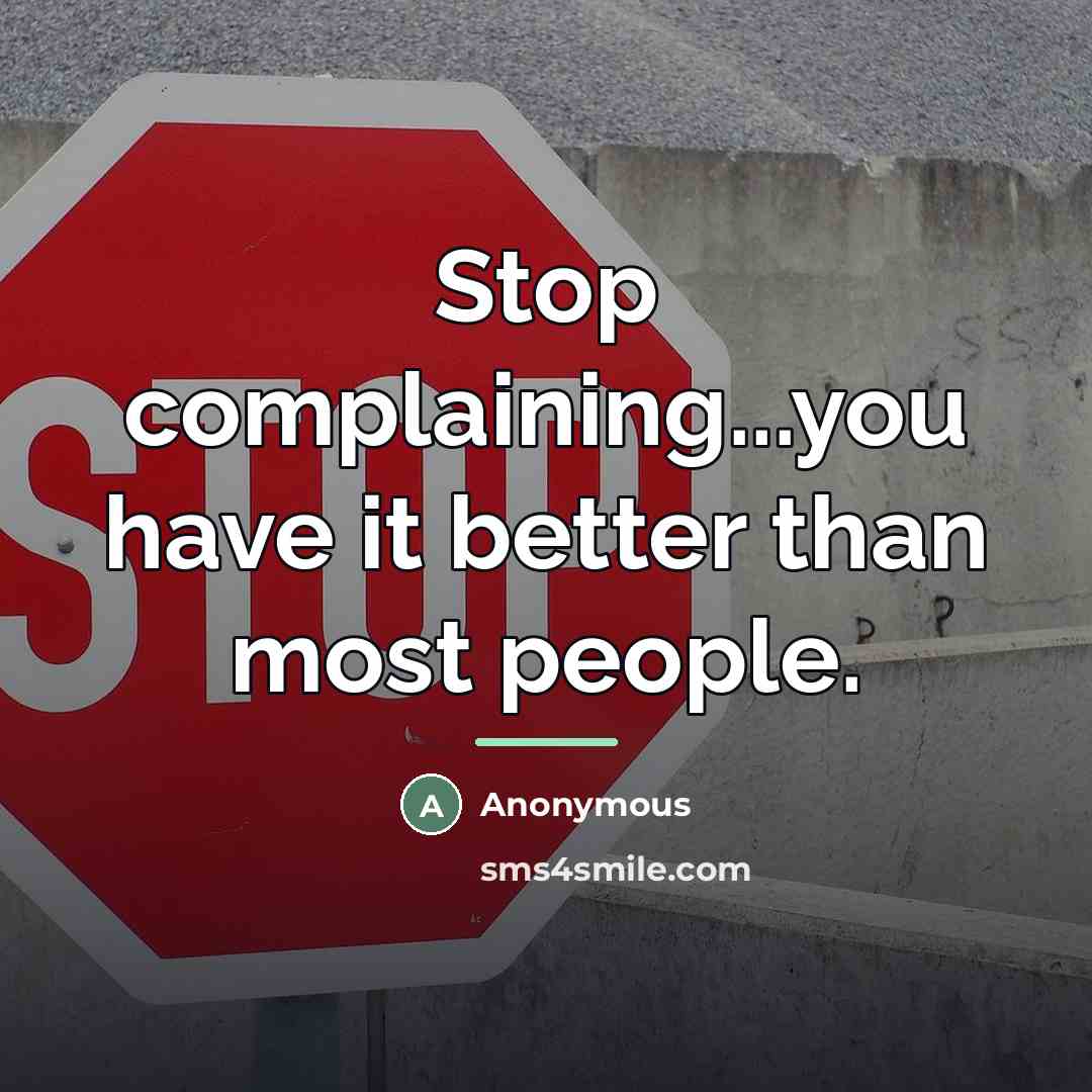 “Stop complaining...you have it better than most people.…” quote by Anonymous