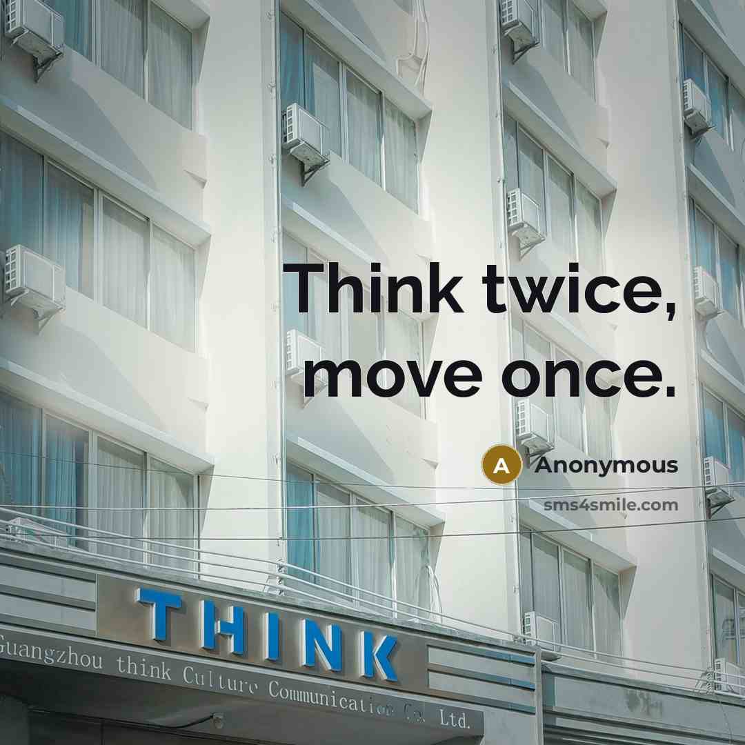 “Think twice, move once.” quote by Anonymous