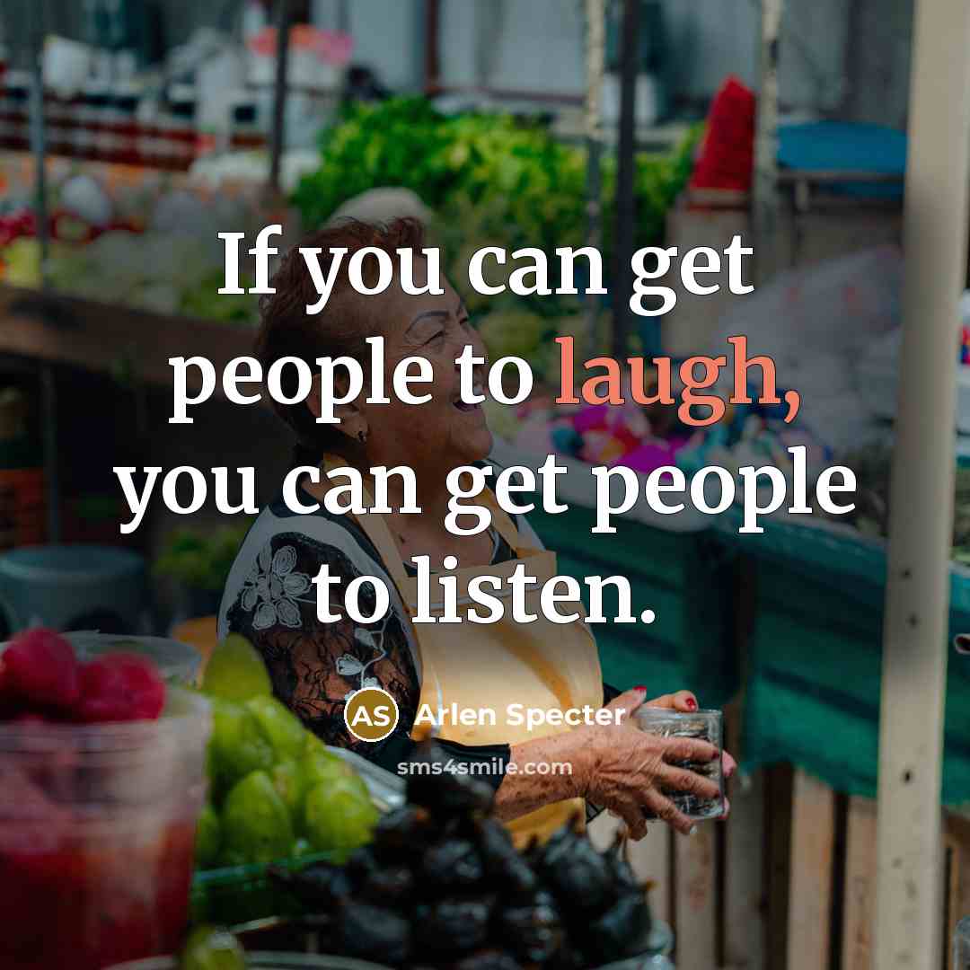“If you can get people to laugh, you can get…” quote by Arlen Specter