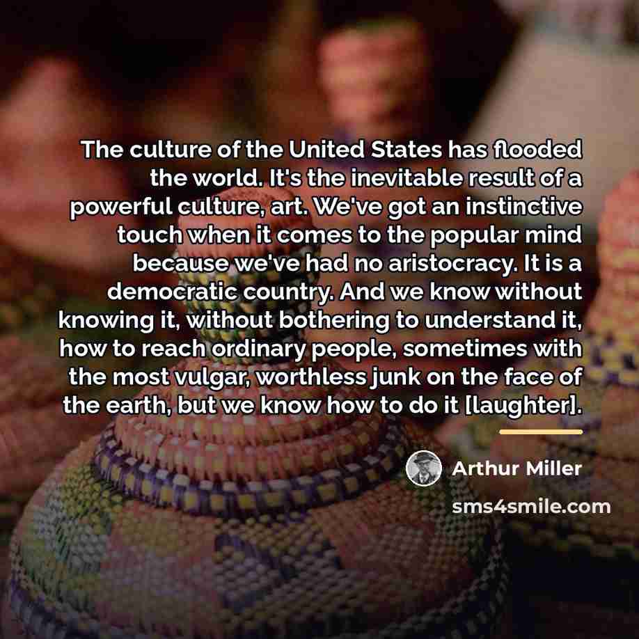 “The culture of the United States has flooded the world.…” quote by Arthur Miller