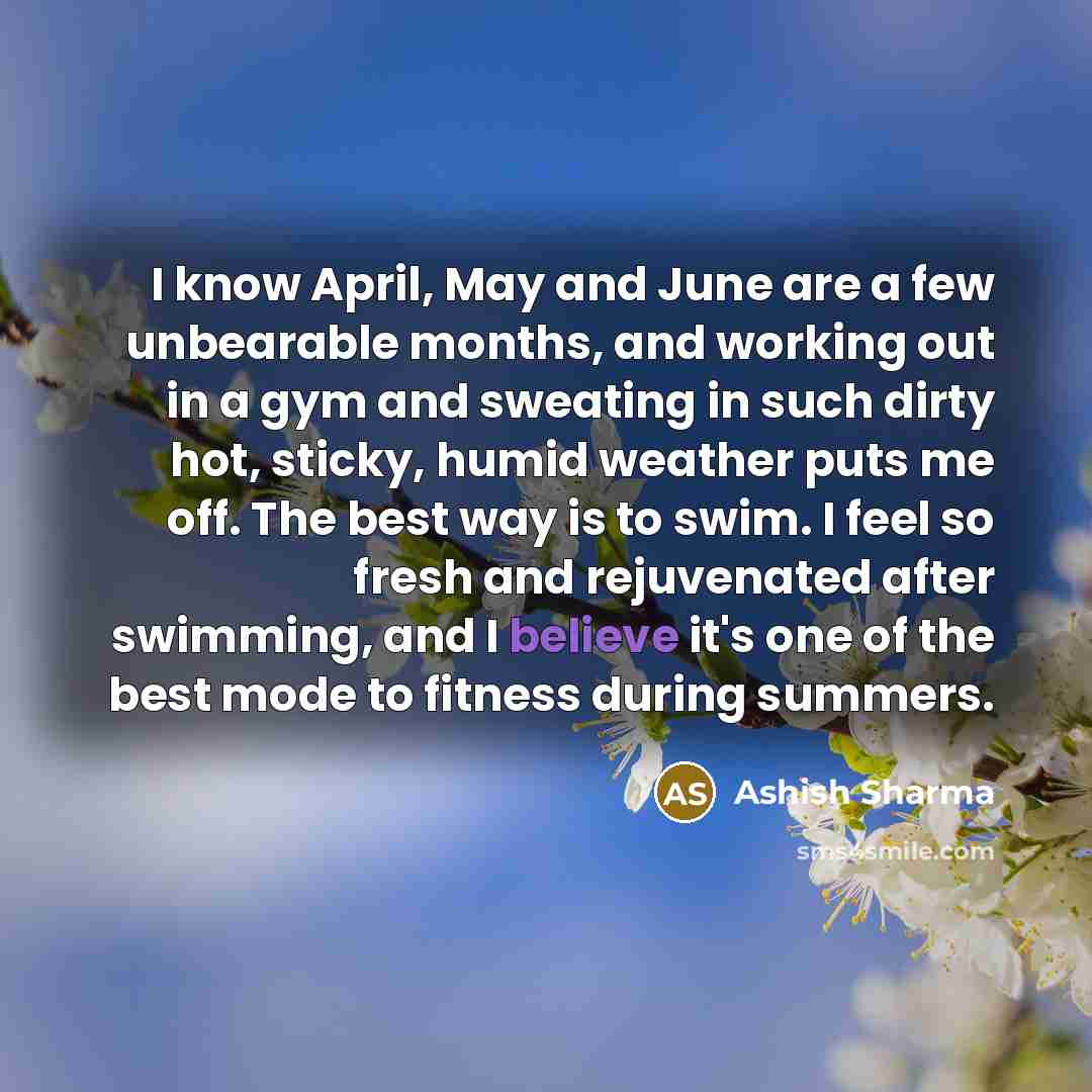 “I know April, May and June are a few unbearable…” quote by Ashish Sharma