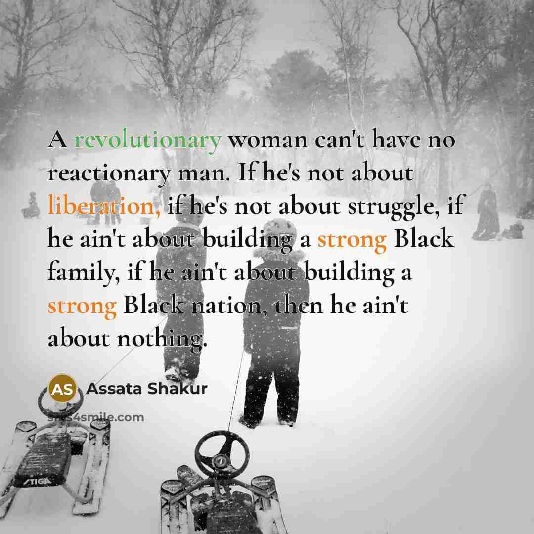 “A revolutionary woman can't have no reactionary man. If he's…” quote by Assata Shakur