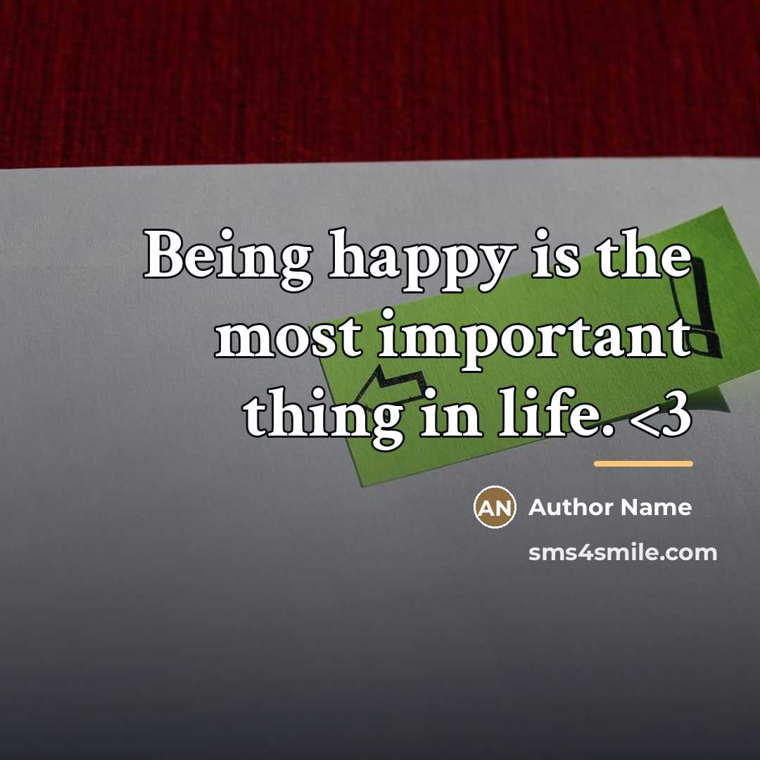 “Being happy is the most important thing in life.…” quote by Author Name