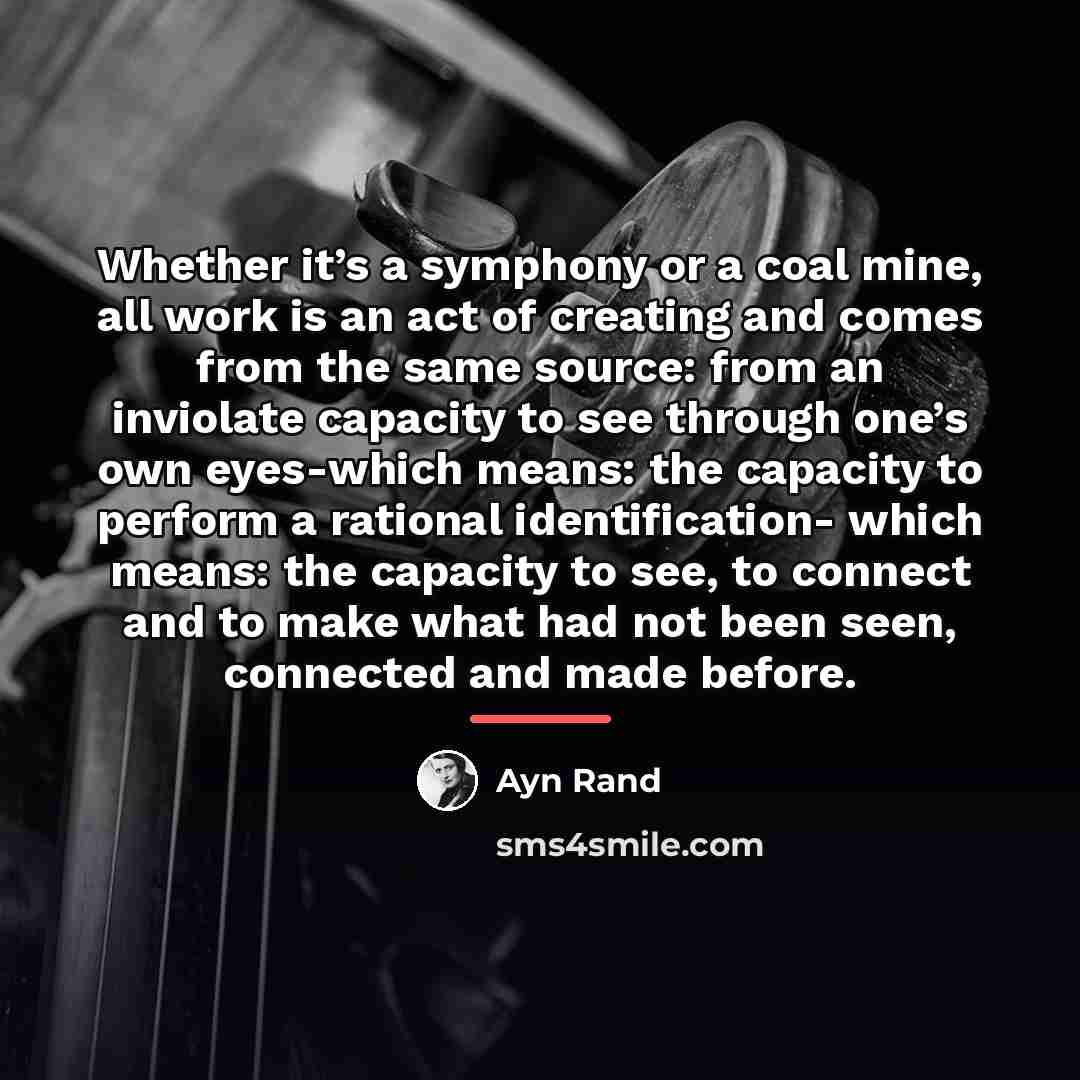 “Whether it’s a symphony or a coal mine, all work…” quote by Ayn Rand