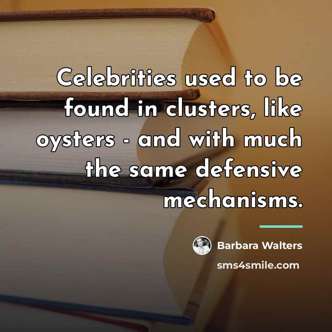 “Celebrities used to be found in clusters, like oysters -…” quote by Barbara Walters