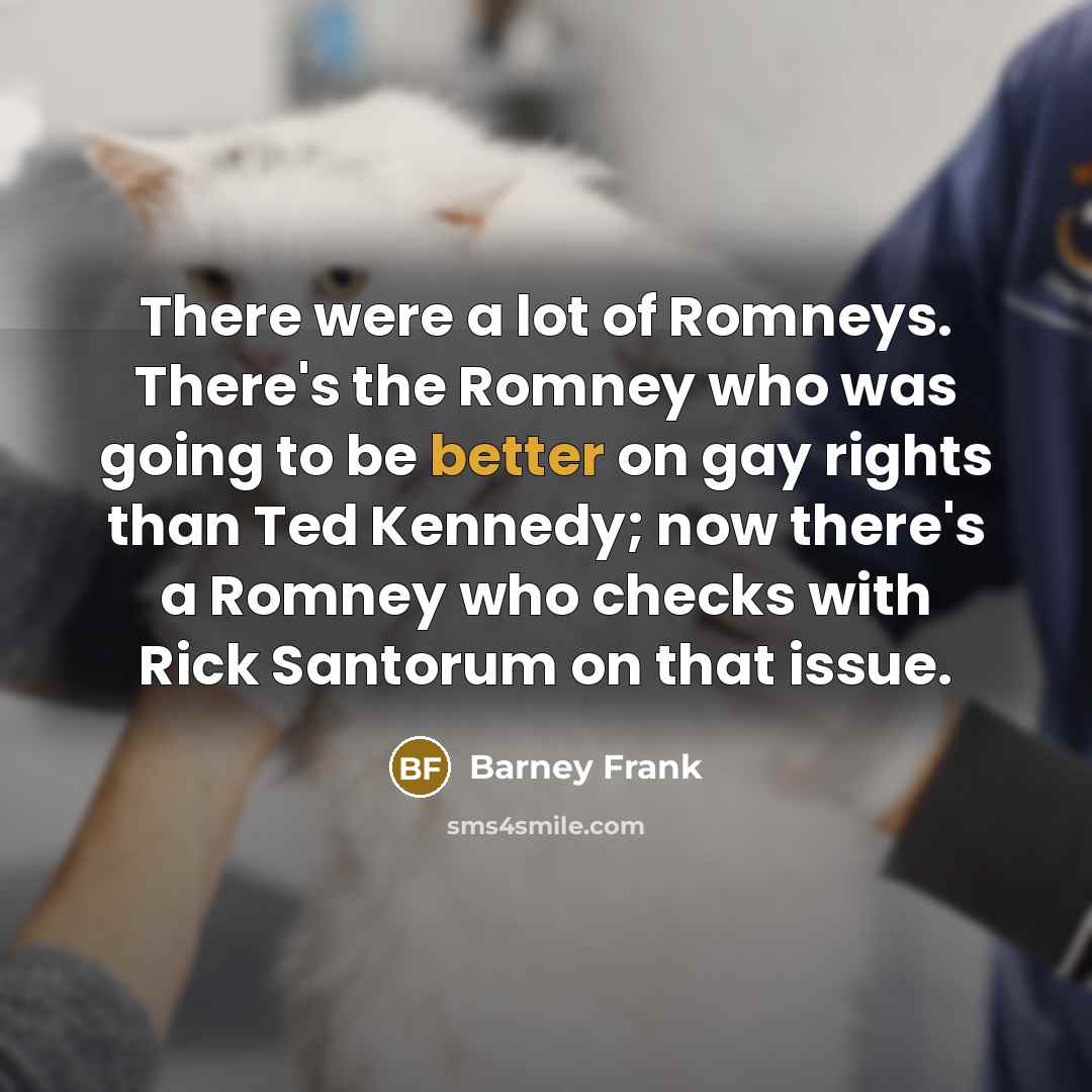 “There were a lot of Romneys. There's the Romney who…” quote by Barney Frank