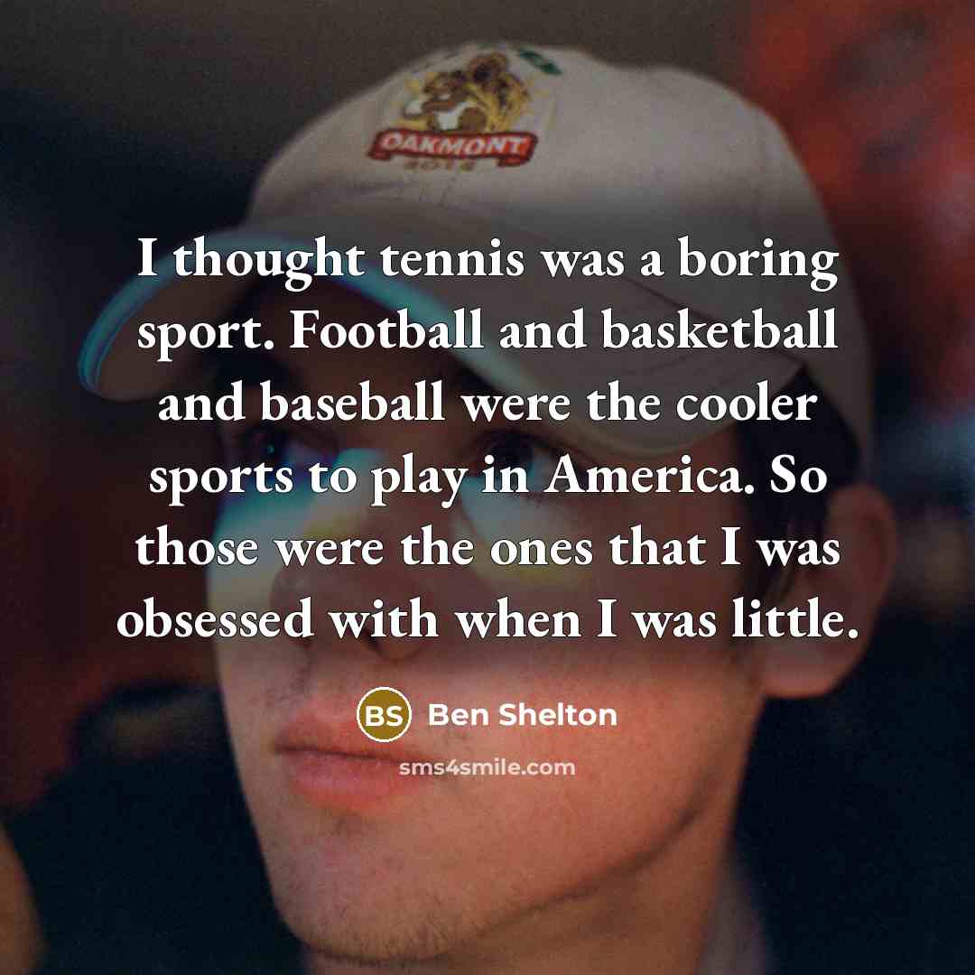 “I thought tennis was a boring sport. Football and basketball…” quote by Ben Shelton