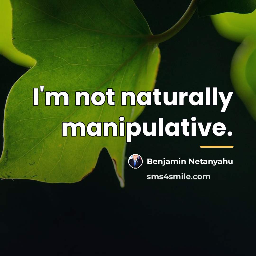 “I'm not naturally manipulative.…” quote by Benjamin Netanyahu