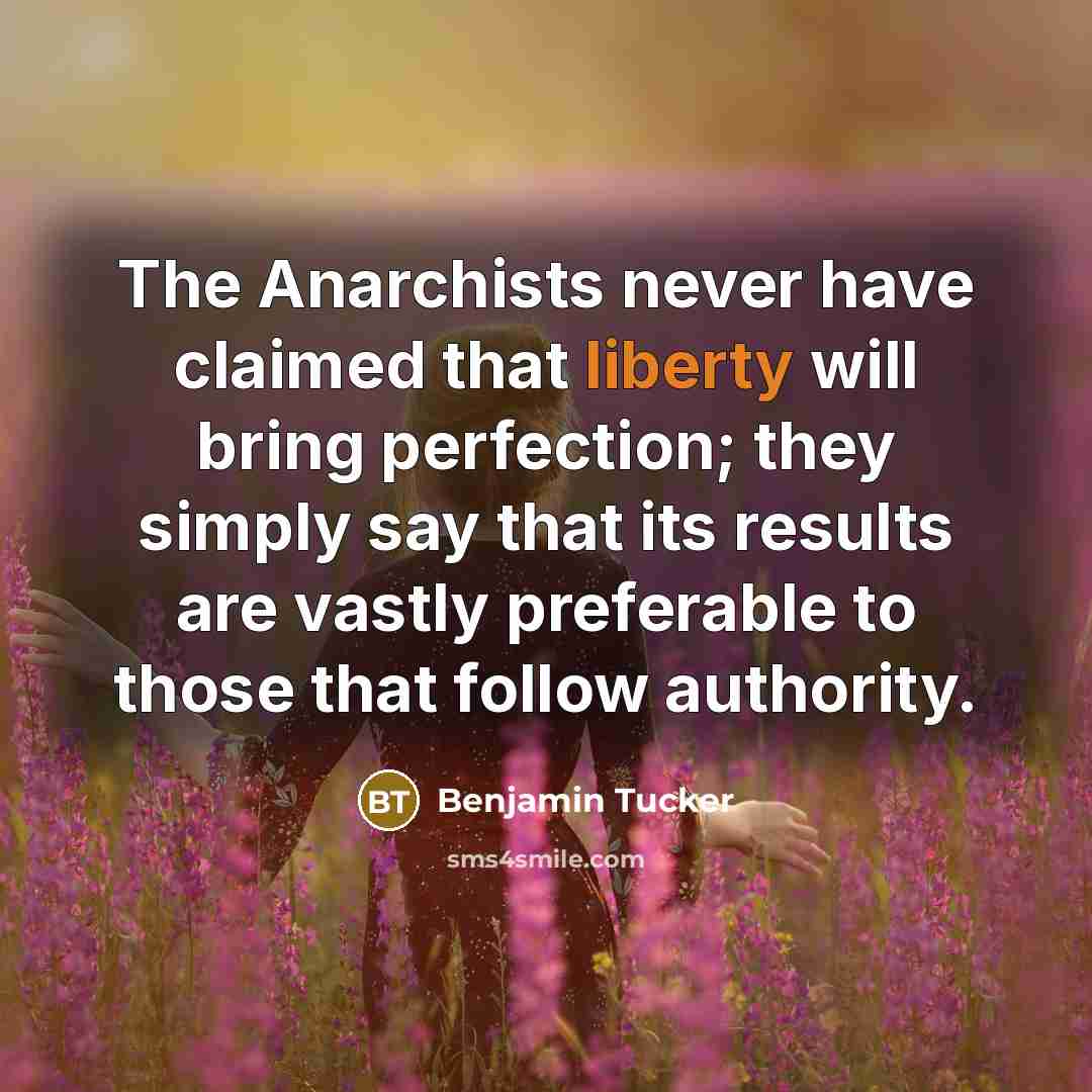“The Anarchists never have claimed that liberty will bring perfection;…” quote by Benjamin Tucker