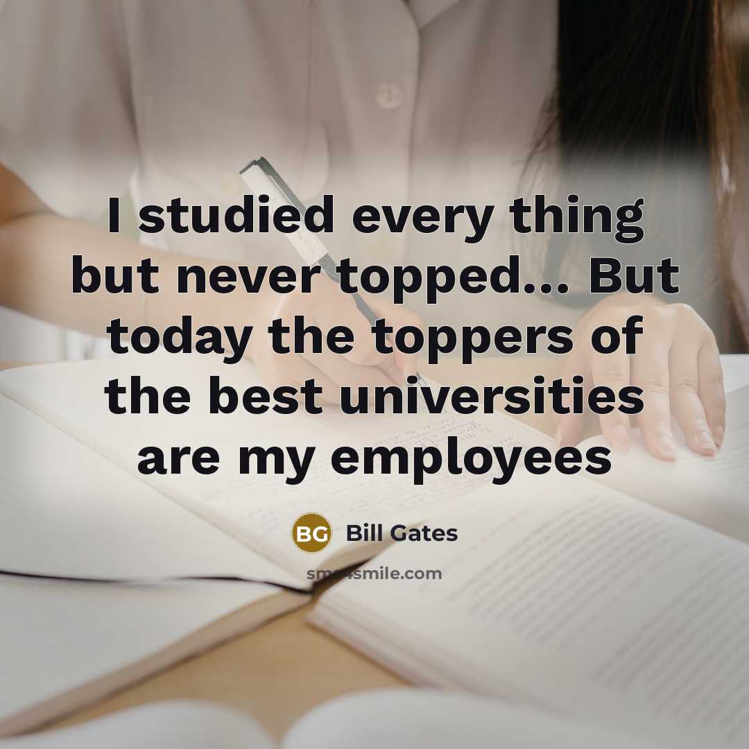 “I studied every thing but never topped.... But today the…” quote by Bill Gates