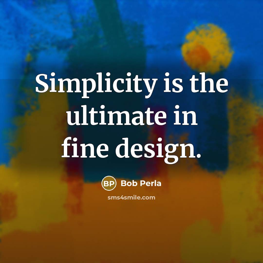 “Simplicity is the ultimate in fine design.” quote by Bob Perla