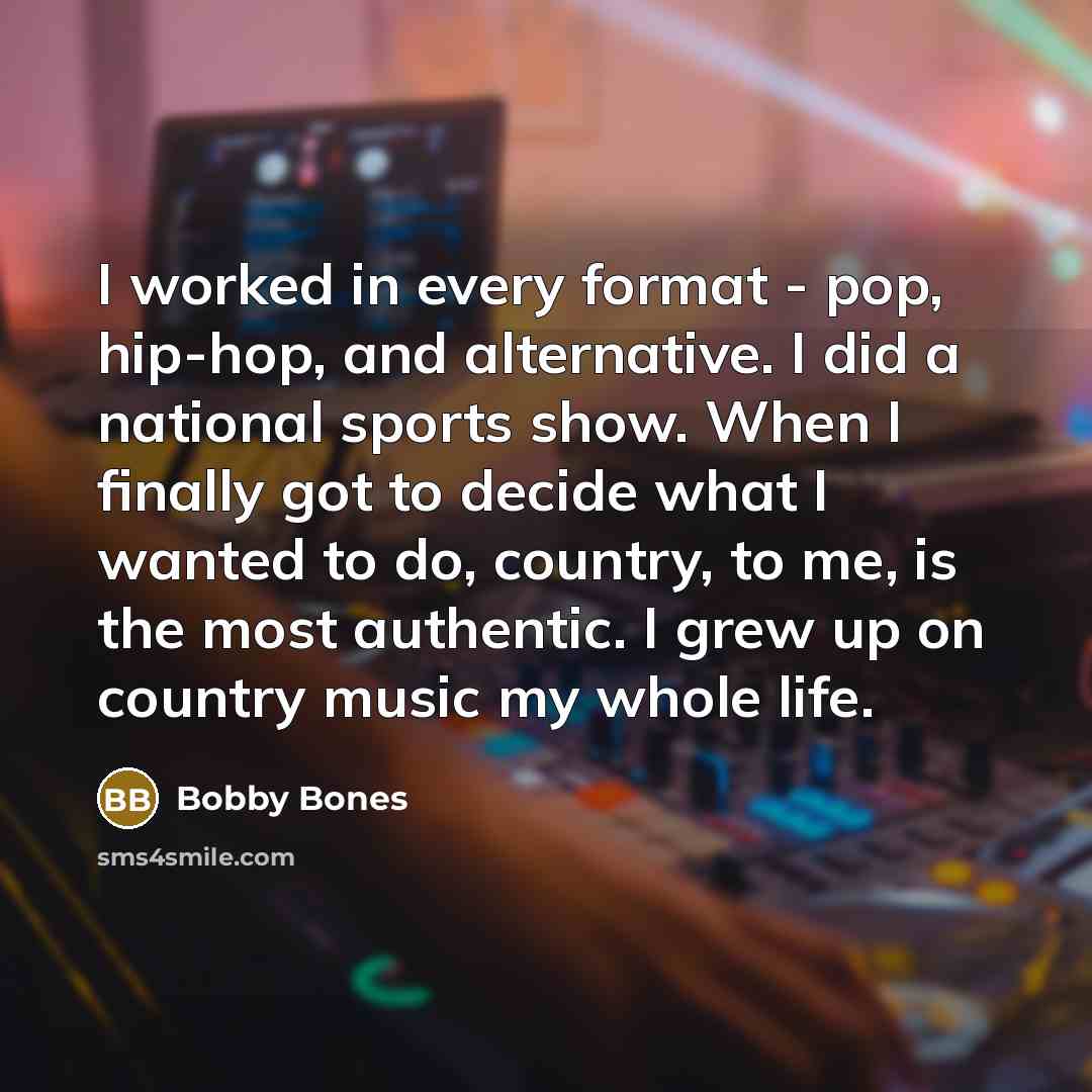 “I worked in every format - pop, hip-hop, and alternative.…” quote by Bobby Bones
