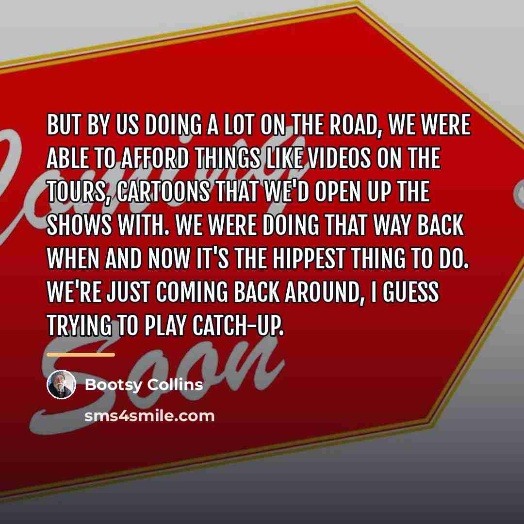 “But by us doing a lot on the road, we…” quote by Bootsy Collins