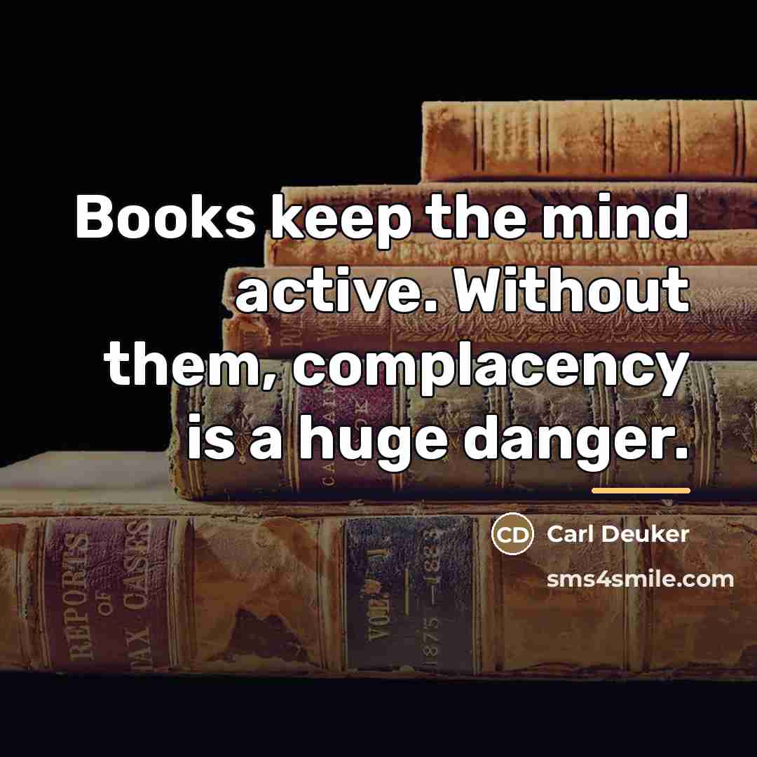 “Books keep the mind active. Without them, complacency is a…” quote by Carl Deuker