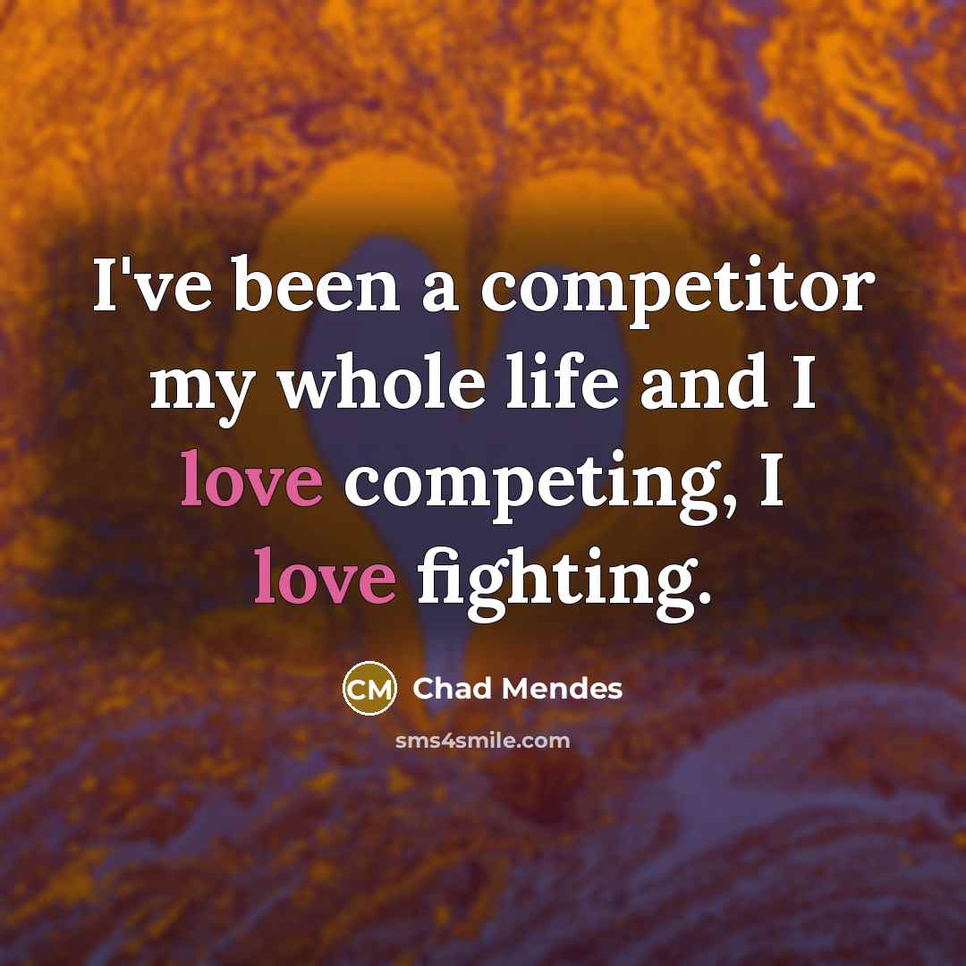 “I've been a competitor my whole life and I love…” quote by Chad Mendes