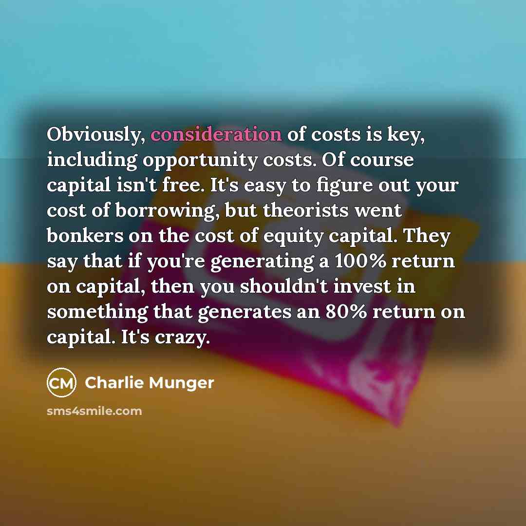 “Obviously, consideration of costs is key, including opportunity costs. Of…” quote by Charlie Munger
