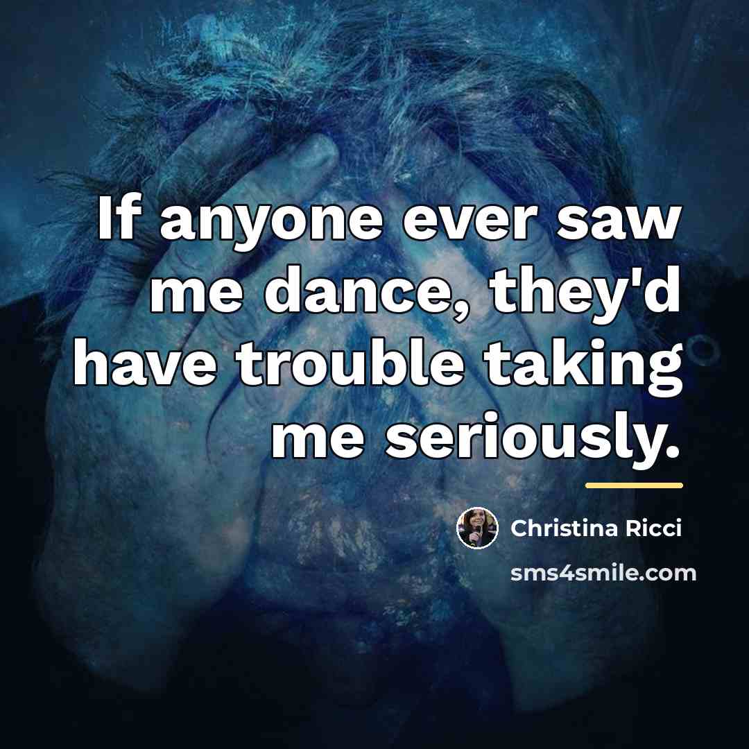“If anyone ever saw me dance, they'd have trouble taking…” quote by Christina Ricci
