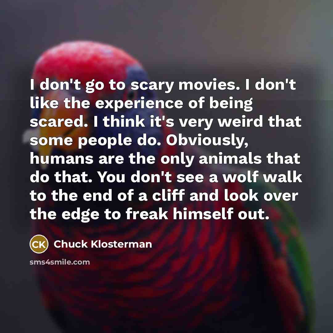 “I don't go to scary movies. I don't like the…” quote by Chuck Klosterman