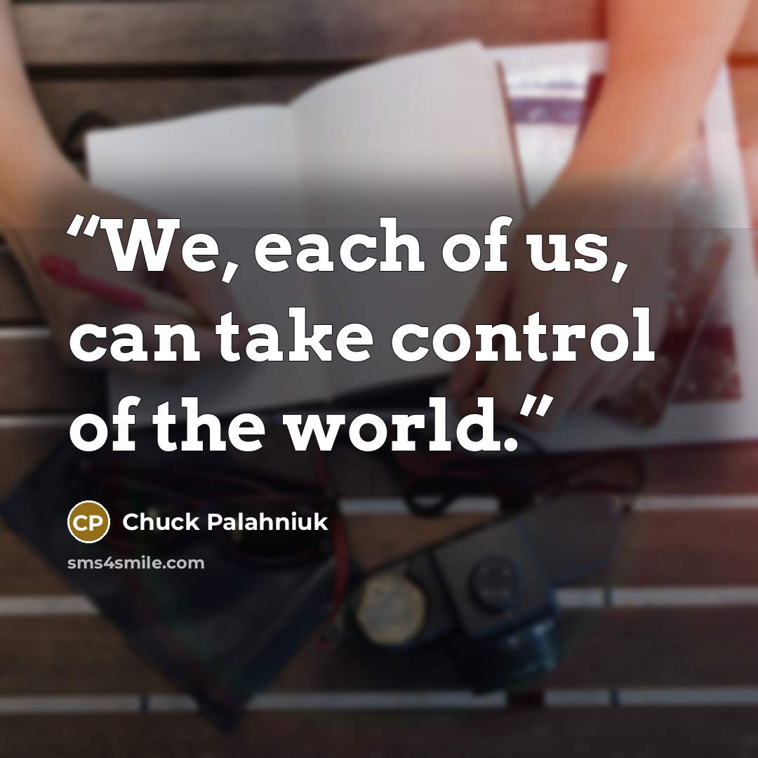 “We, each of us, can take control of the world.” quote by Chuck Palahniuk