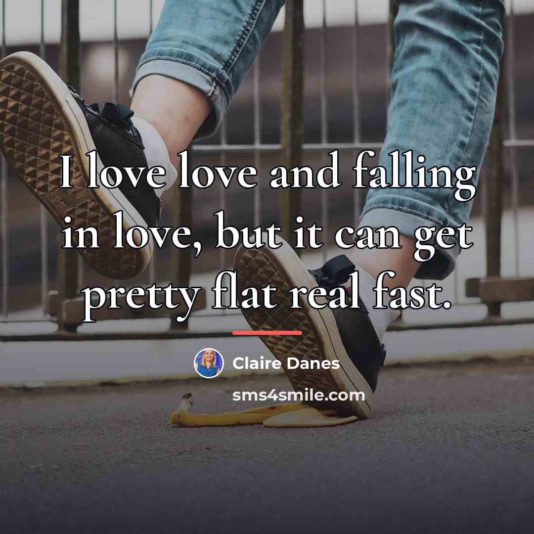 “I love love and falling in love, but it can…” quote by Claire Danes