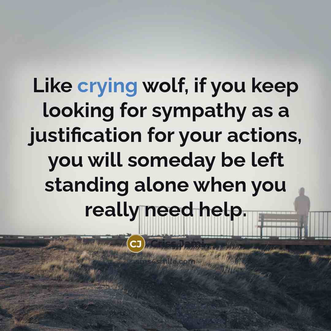 “Like crying wolf, if you keep looking for sympathy as…” quote by Criss Jami