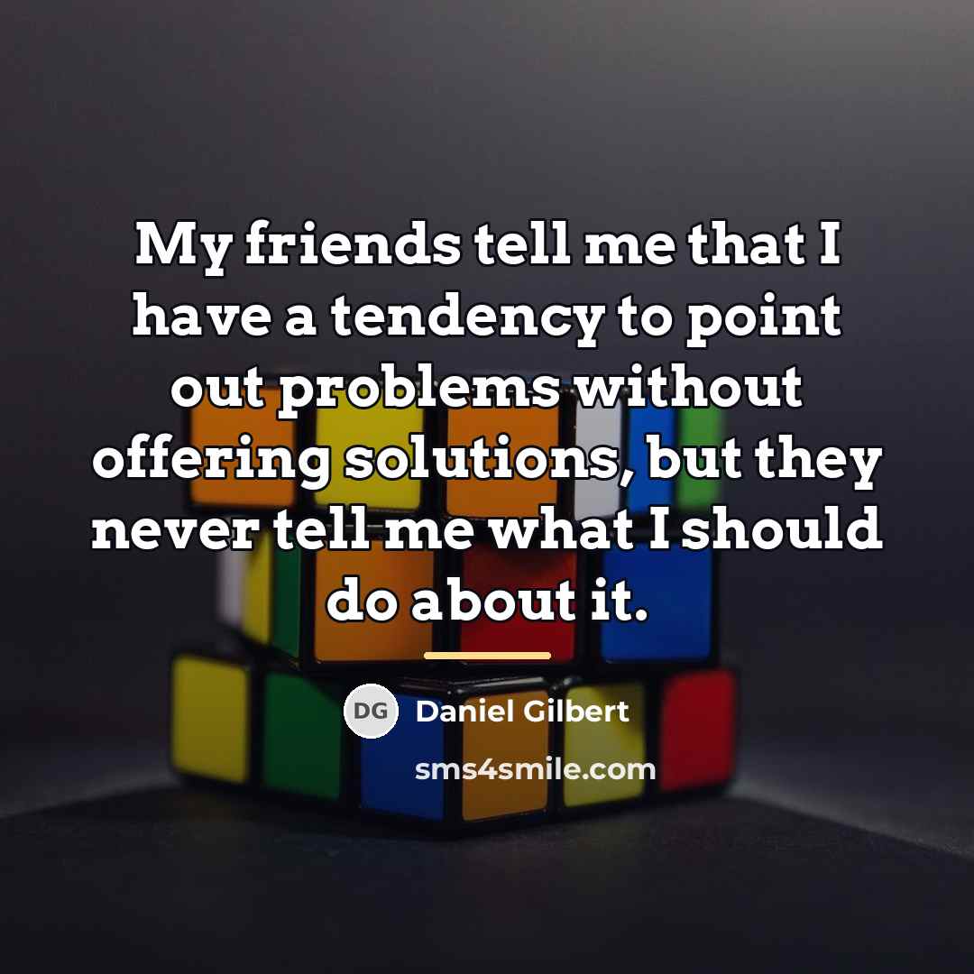 “My friends tell me that I have a tendency to…” quote by Daniel Gilbert