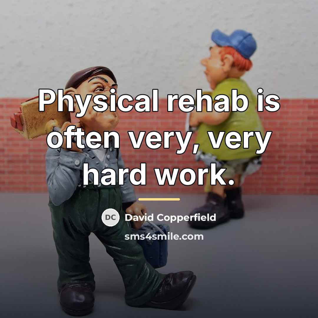 “Physical rehab is often very, very hard work.…” quote by David Copperfield