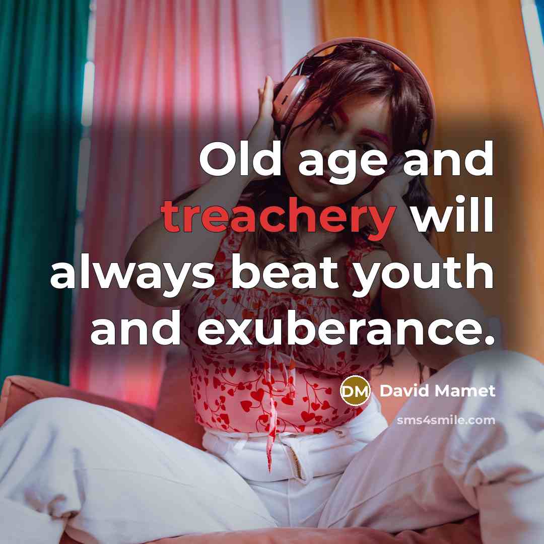 “Old age and treachery will always beat youth and exuberance.…” quote by David Mamet