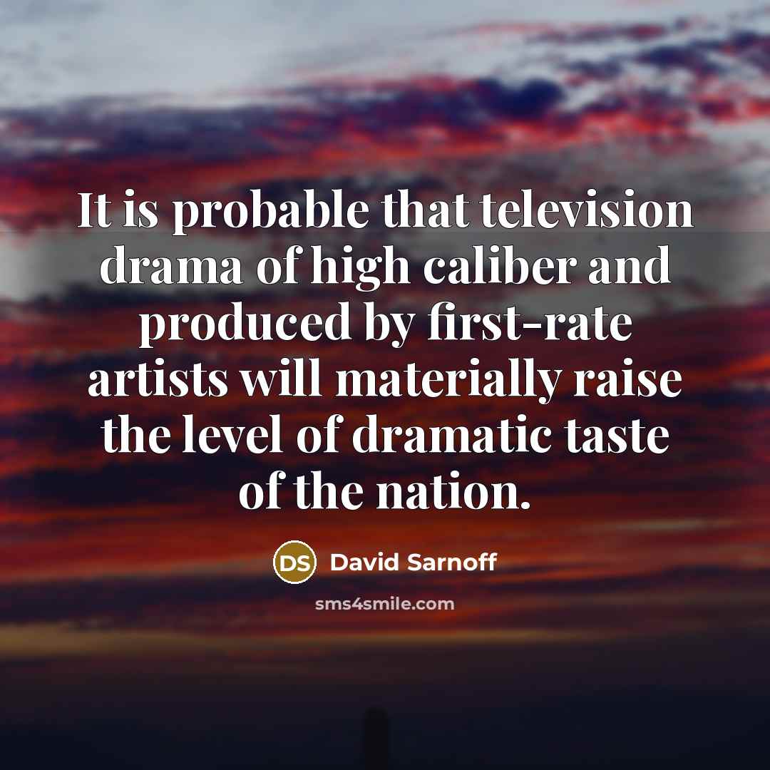 “It is probable that television drama of high caliber and…” quote by David Sarnoff