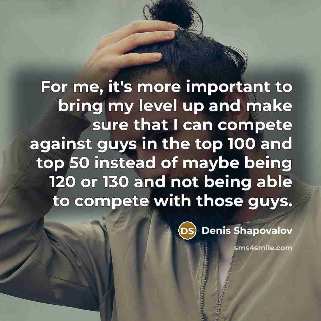 “For me, it's more important to bring my level up…” quote by Denis Shapovalov