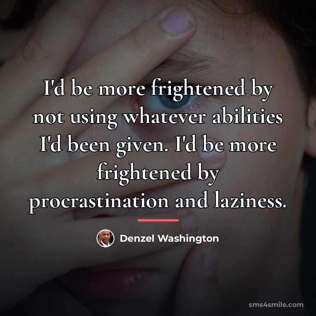 “I'd be more frightened by not using whatever abilities I'd…” quote by Denzel Washington