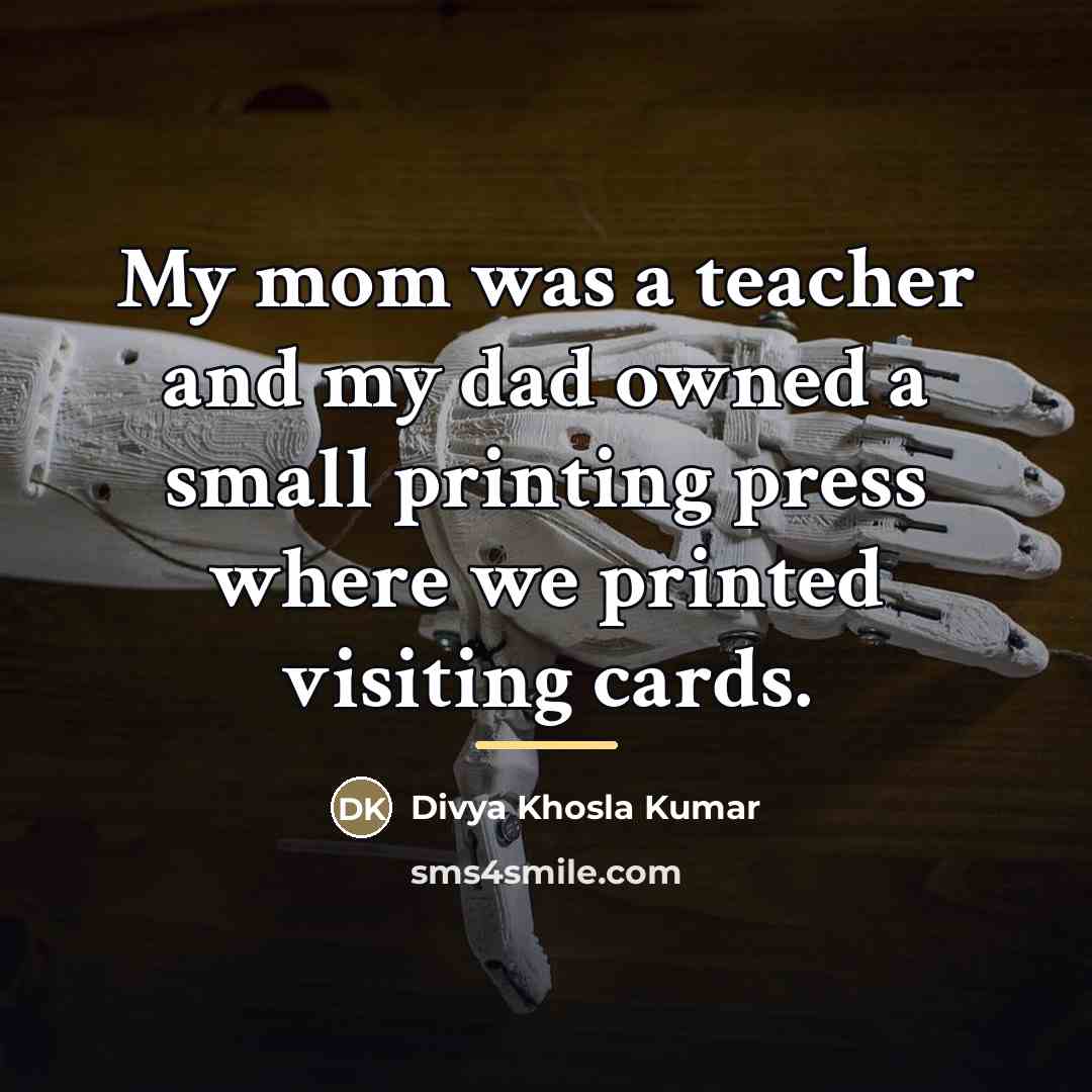 “My mom was a teacher and my dad owned a…” quote by Divya Khosla Kumar