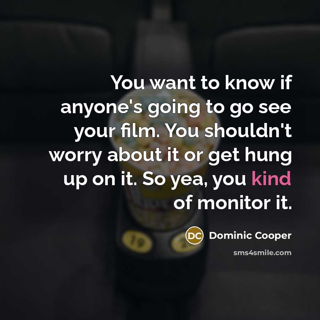 “You want to know if anyone's going to go see…” quote by Dominic Cooper