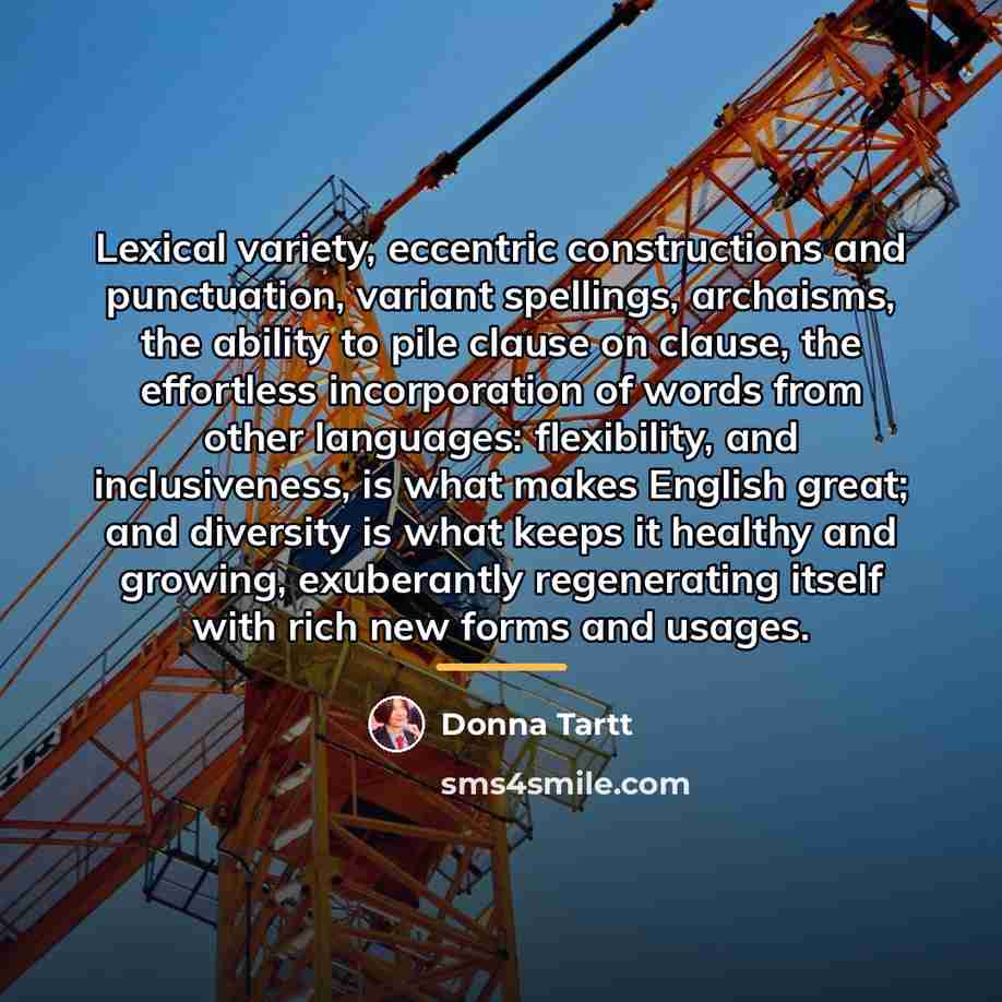 “Lexical variety, eccentric constructions and punctuation, variant spellings, archaisms, the…” quote by Donna Tartt