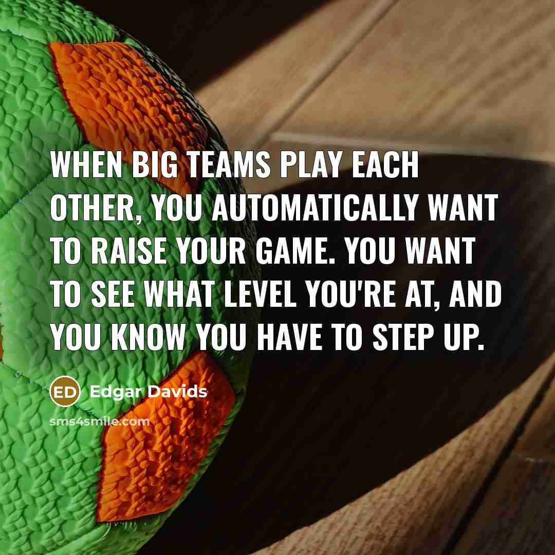 “When big teams play each other, you automatically want to…” quote by Edgar Davids