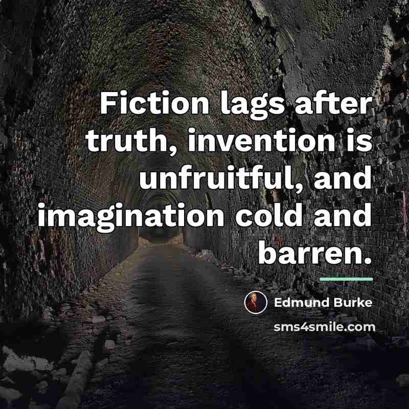 “Fiction lags after truth, invention is unfruitful, and imagination cold…” quote by Edmund Burke