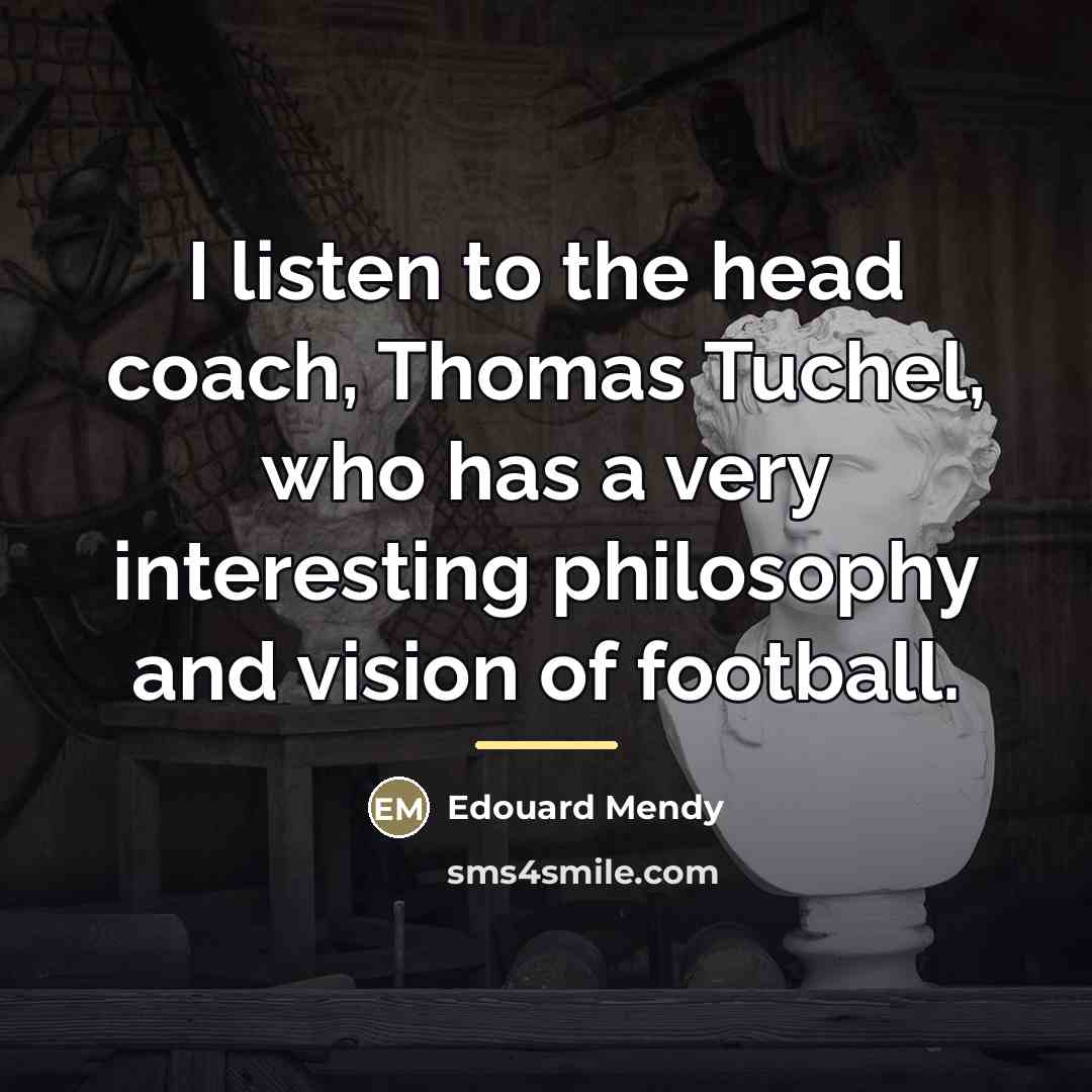 “I listen to the head coach, Thomas Tuchel, who has…” quote by Edouard Mendy