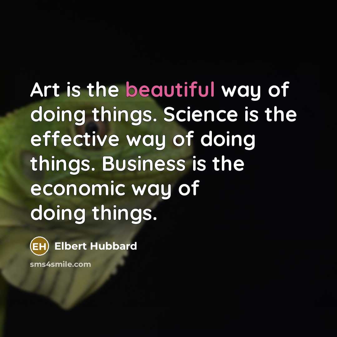 “Art is the beautiful way of doing things. Science is…” quote by Elbert Hubbard